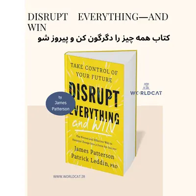 کتاب Disrupt Everything―and Win کتاب همه چیز را دگرگون کن و پیروز شو زبان انگلیسی ترجمه نشده از James Patterson , Patrick Leddin