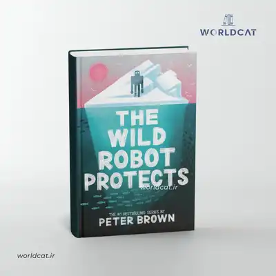 خرید نسخه اورجینال کتاب ربات وحشی حفاظت می‌ کند کتاب The Wild Robot Protects از پیتر براون چاپ آفست ورلدکت انتشارات کتاب های زبان اصلی